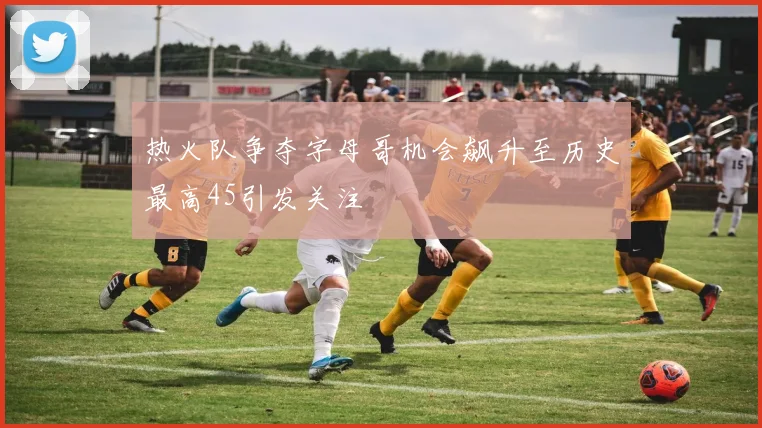热火队争夺字母哥机会飙升至历史最高45引发关注