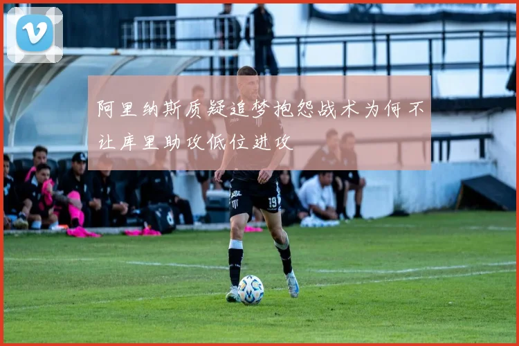 阿里纳斯质疑追梦抱怨战术为何不让库里助攻低位进攻
