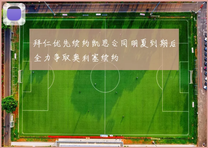 拜仁优先续约凯恩合同明夏到期后全力争取奥利塞续约